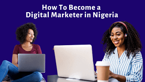 Read more about the article How To Become a Digital Marketer in Nigeria